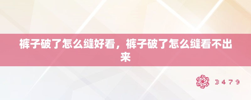 裤子破了怎么缝好看，裤子破了怎么缝看不出来