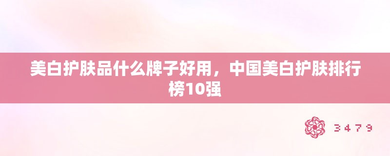 美白护肤品什么牌子好用，中国美白护肤排行榜10强