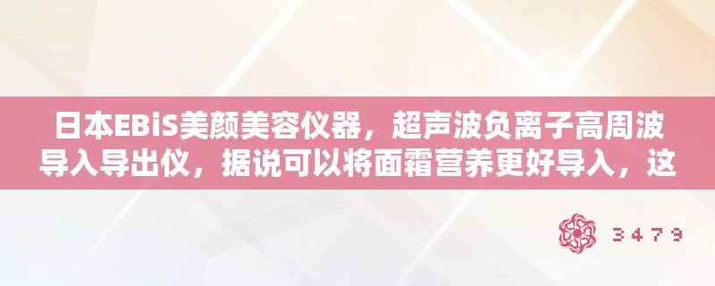 日本EBiS美颜美容仪器，超声波负离子高周波导入导出仪，据说可以将面霜营养更好导入，这个真的有用吗
