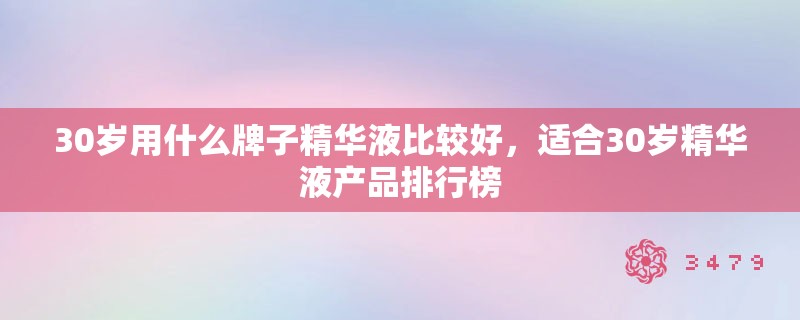 30岁用什么牌子精华液比较好，适合30岁精华液产品排行榜