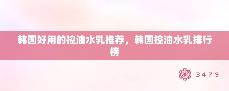 韩国好用的控油水乳推荐，韩国控油水乳排行榜