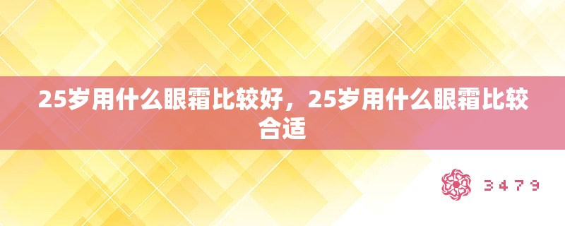 25岁用什么眼霜比较好，25岁用什么眼霜比较合适