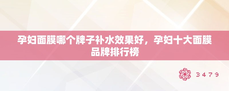 孕妇面膜哪个牌子补水效果好，孕妇十大面膜品牌排行榜