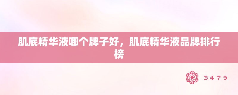 肌底精华液哪个牌子好，肌底精华液品牌排行榜