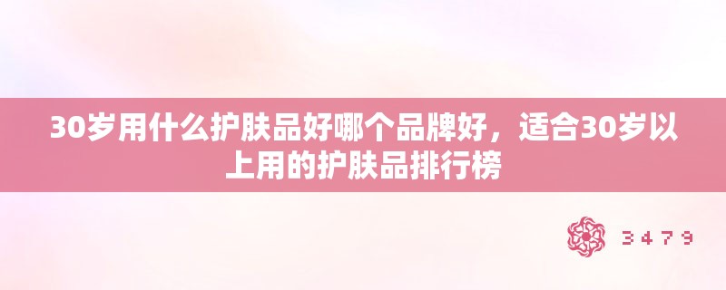 30岁用什么护肤品好哪个品牌好，适合30岁以上用的护肤品排行榜