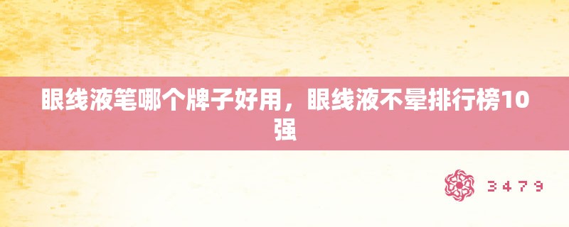 眼线液笔哪个牌子好用，眼线液不晕排行榜10强