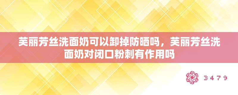 芙丽芳丝洗面奶可以卸掉防晒吗，芙丽芳丝洗面奶对闭口粉刺有作用吗