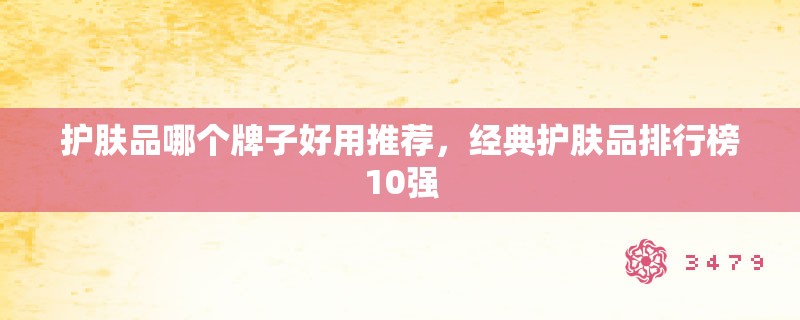 护肤品哪个牌子好用推荐，经典护肤品排行榜10强