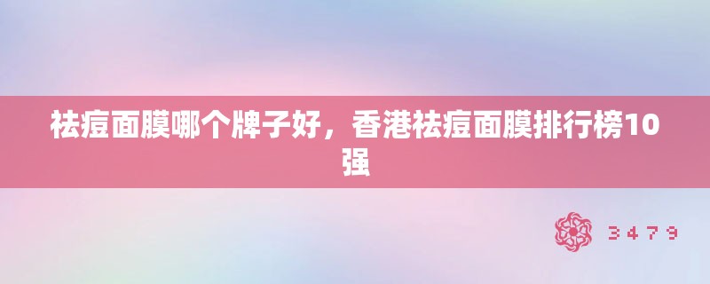 祛痘面膜哪个牌子好，香港祛痘面膜排行榜10强