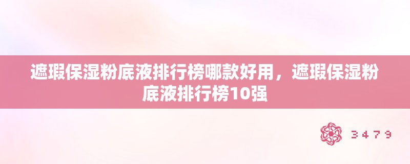 遮瑕保湿粉底液排行榜哪款好用,遮瑕保湿粉底液排行榜10强 遮瑕保湿粉底液排行榜哪款好用,遮瑕保湿粉底液排行榜10强