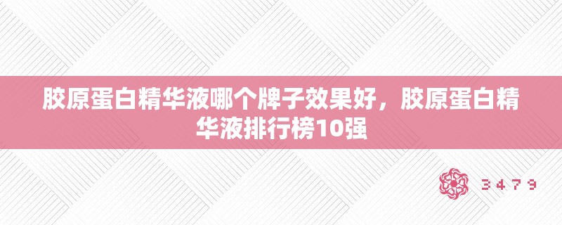 胶原蛋白精华液哪个牌子效果好，胶原蛋白精华液排行榜10强