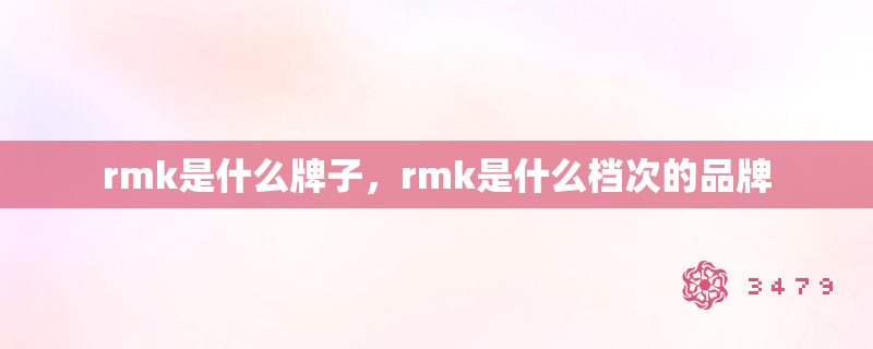 rmk是什么牌子，rmk是什么档次的品牌