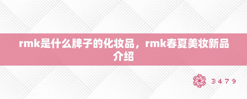 rmk是什么牌子的化妆品，rmk春夏美妆新品介绍