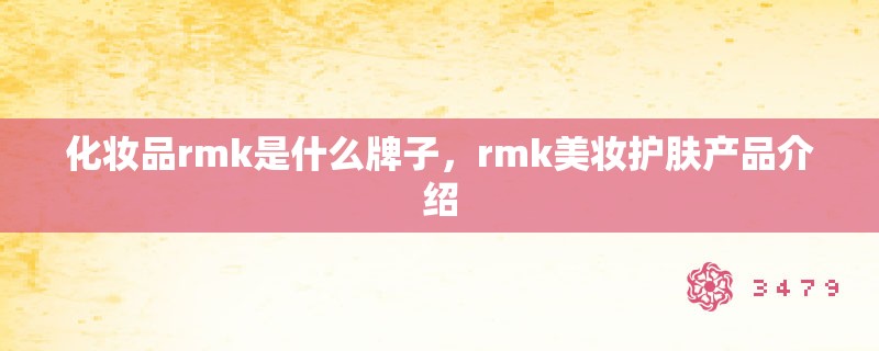 化妆品rmk是什么牌子，rmk美妆护肤产品介绍