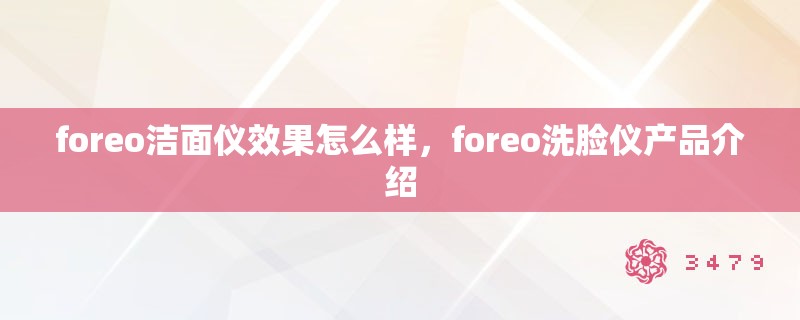 foreo洁面仪效果怎么样，foreo洗脸仪产品介绍