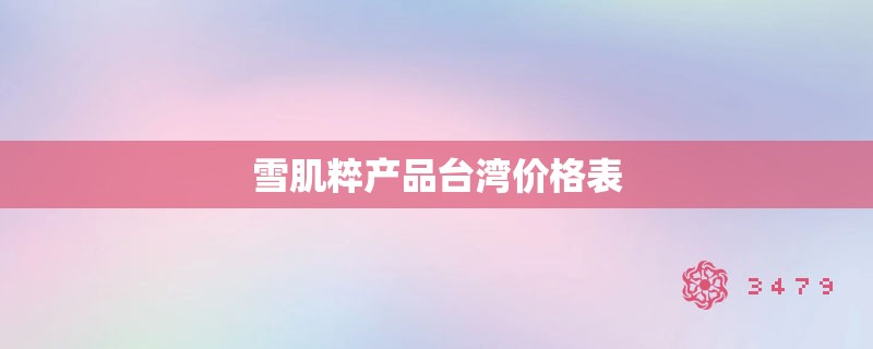 雪肌粹产品台湾价格表