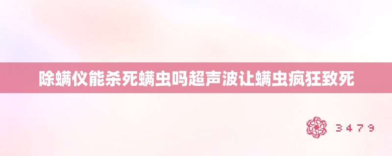 除螨仪能杀死螨虫吗超声波让螨虫疯狂致死