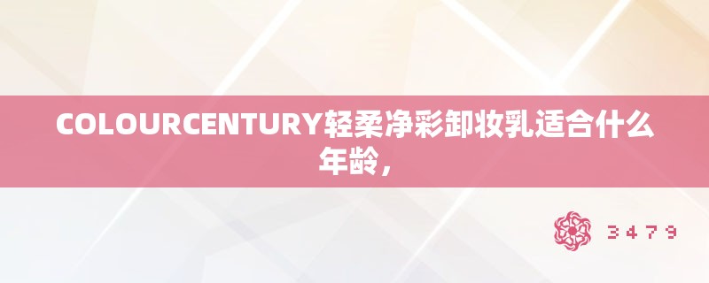 COLOURCENTURY轻柔净彩卸妆乳适合什么年龄，