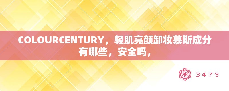 COLOURCENTURY，轻肌亮颜卸妆慕斯成分有哪些，安全吗，