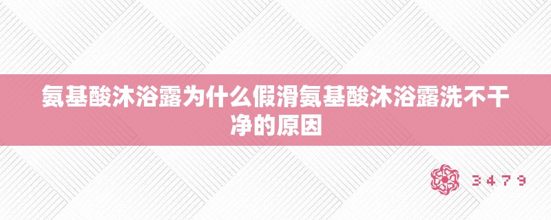 氨基酸沐浴露为什么假滑氨基酸沐浴露洗不干净的原因