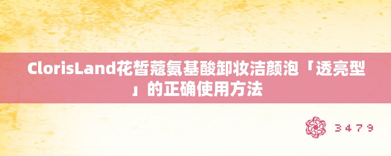 ClorisLand花皙蔻氨基酸卸妆洁颜泡「透亮型」的正确使用方法