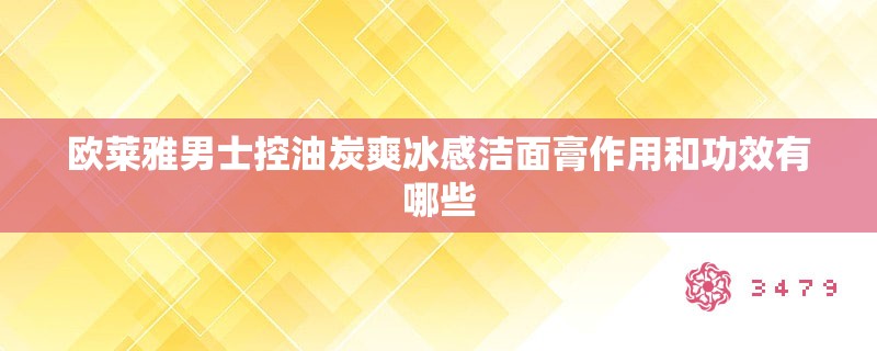 欧莱雅男士控油炭爽冰感洁面膏作用和功效有哪些