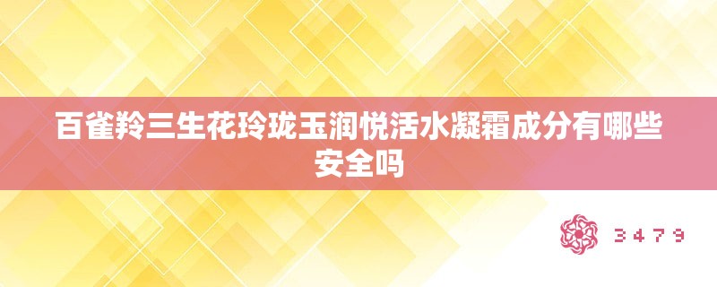 百雀羚三生花玲珑玉润悦活水凝霜成分有哪些安全吗