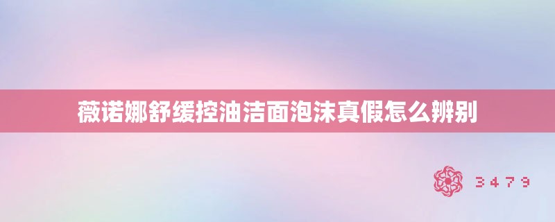 薇诺娜舒缓控油洁面泡沫真假怎么辨别