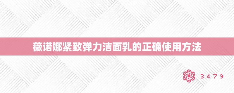 薇诺娜紧致弹力洁面乳的正确使用方法