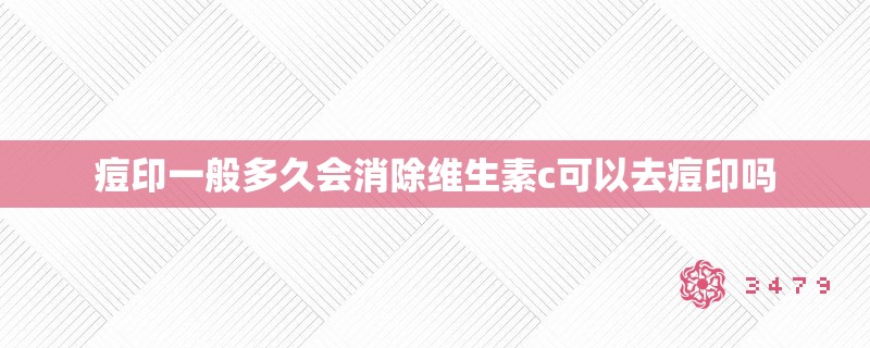 痘印一般多久会消除维生素c可以去痘印吗