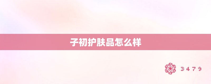 子初护肤品怎么样