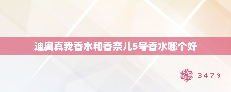 迪奥真我香水和香奈儿5号香水哪个好