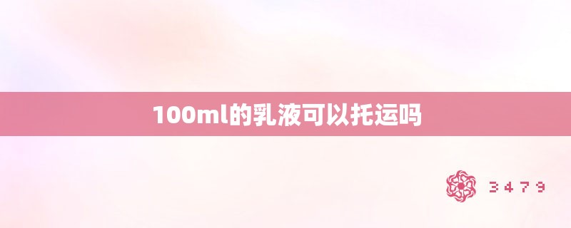 100ml的乳液可以托运吗