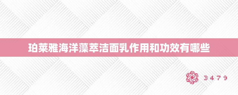 珀莱雅海洋藻萃洁面乳作用和功效有哪些