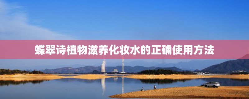蝶翠诗植物滋养化妆水的正确使用方法
