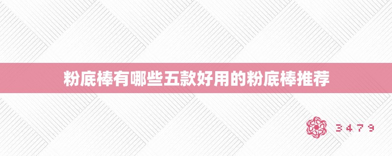 粉底棒有哪些五款好用的粉底棒推荐