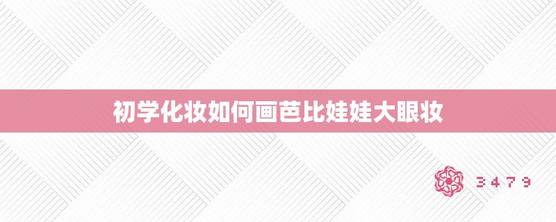 初学化妆如何画芭比娃娃大眼妆
