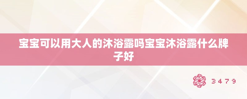 宝宝可以用大人的沐浴露吗宝宝沐浴露什么牌子好