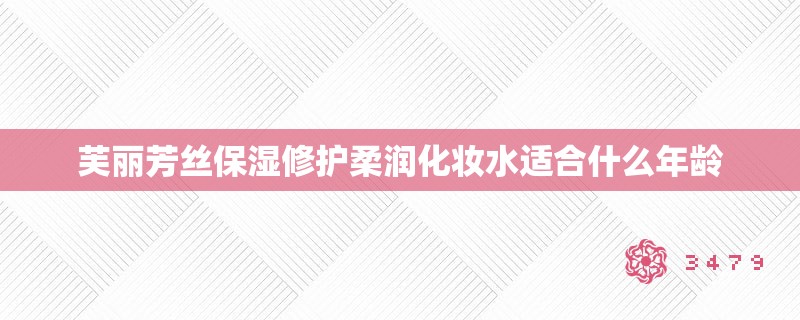 芙丽芳丝保湿修护柔润化妆水适合什么年龄