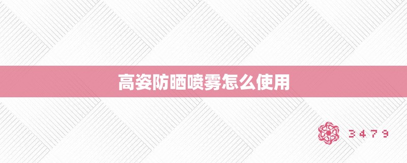 高姿防晒喷雾怎么使用