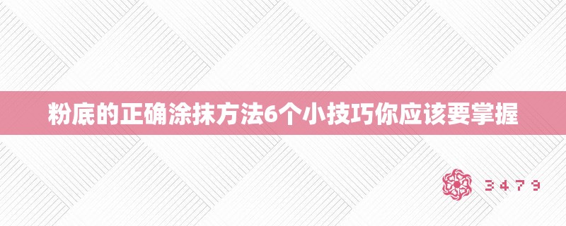 粉底的正确涂抹方法6个小技巧你应该要掌握