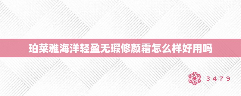 珀莱雅海洋轻盈无瑕修颜霜怎么样好用吗