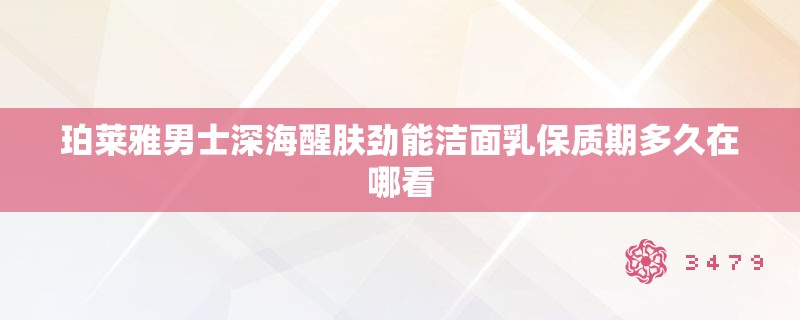 珀莱雅男士深海醒肤劲能洁面乳保质期多久在哪看