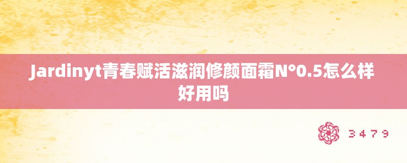 Jardinyt青春赋活滋润修颜面霜N°0.5怎么样好用吗