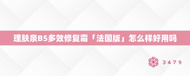 理肤泉B5多效修复霜「法国版」怎么样好用吗