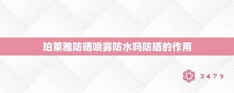 珀莱雅防晒喷雾防水吗防晒的作用