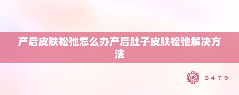 产后皮肤松弛怎么办产后肚子皮肤松弛解决方法