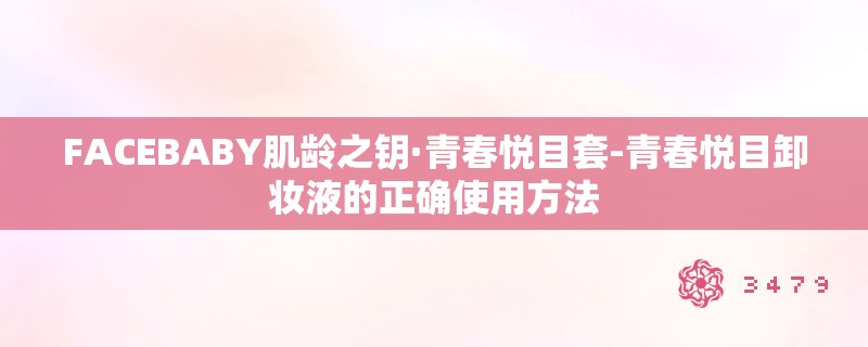 FACEBABY肌龄之钥·青春悦目套-青春悦目卸妆液的正确使用方法
