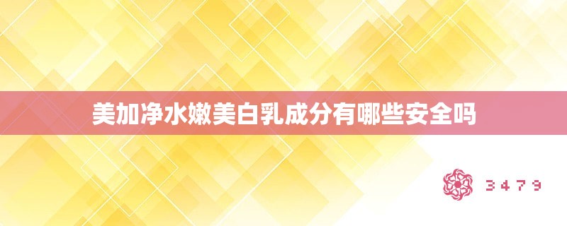 美加净水嫩美白乳成分有哪些安全吗