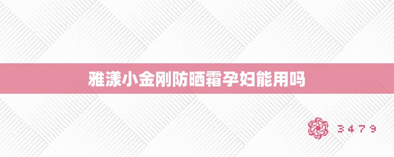 雅漾小金刚防晒霜孕妇能用吗